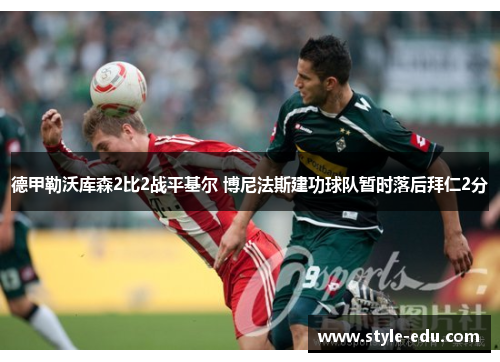 德甲勒沃库森2比2战平基尔 博尼法斯建功球队暂时落后拜仁2分