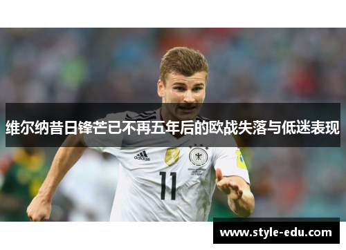 维尔纳昔日锋芒已不再五年后的欧战失落与低迷表现
