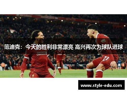 范迪克：今天的胜利非常漂亮 高兴再次为球队进球
